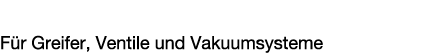 Pneumatik & Vakuum Systems F r Greifer, Ventile und Vakuumsysteme 