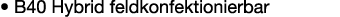 • B40 Hybrid feldkonfektionierbar