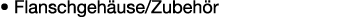 • Flanschgeh use/Zubeh r 