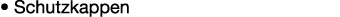 • Schutzkappen 