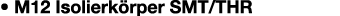 • M12 Isolierk rper SMT/THR 