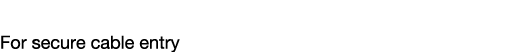 Panel Feedthroughs For secure cable entry 