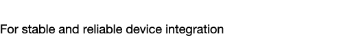 Precise Device Connectivity For stable and reliable device integration 