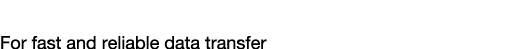 Data Communication For fast and reliable data transfer
