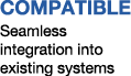 COMPATIBLE Seamless integration into existing systems