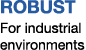 Robust For industrial environments 
