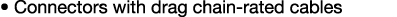 • Connectors with drag chain rated cables