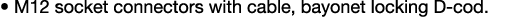 • M12 socket connectors with cable, bayonet locking D cod.