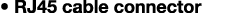 • RJ45 cable connector
