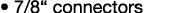 • 7/8“ connectors