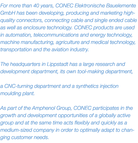 For more than 40 years, CONEC Elektronische Bauelemente GmbH has been developing, producing and marketing high qualit...