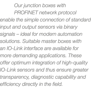 Our junction boxes with PROFINET network protocol enable the simple connection of standard input and output sensors v...